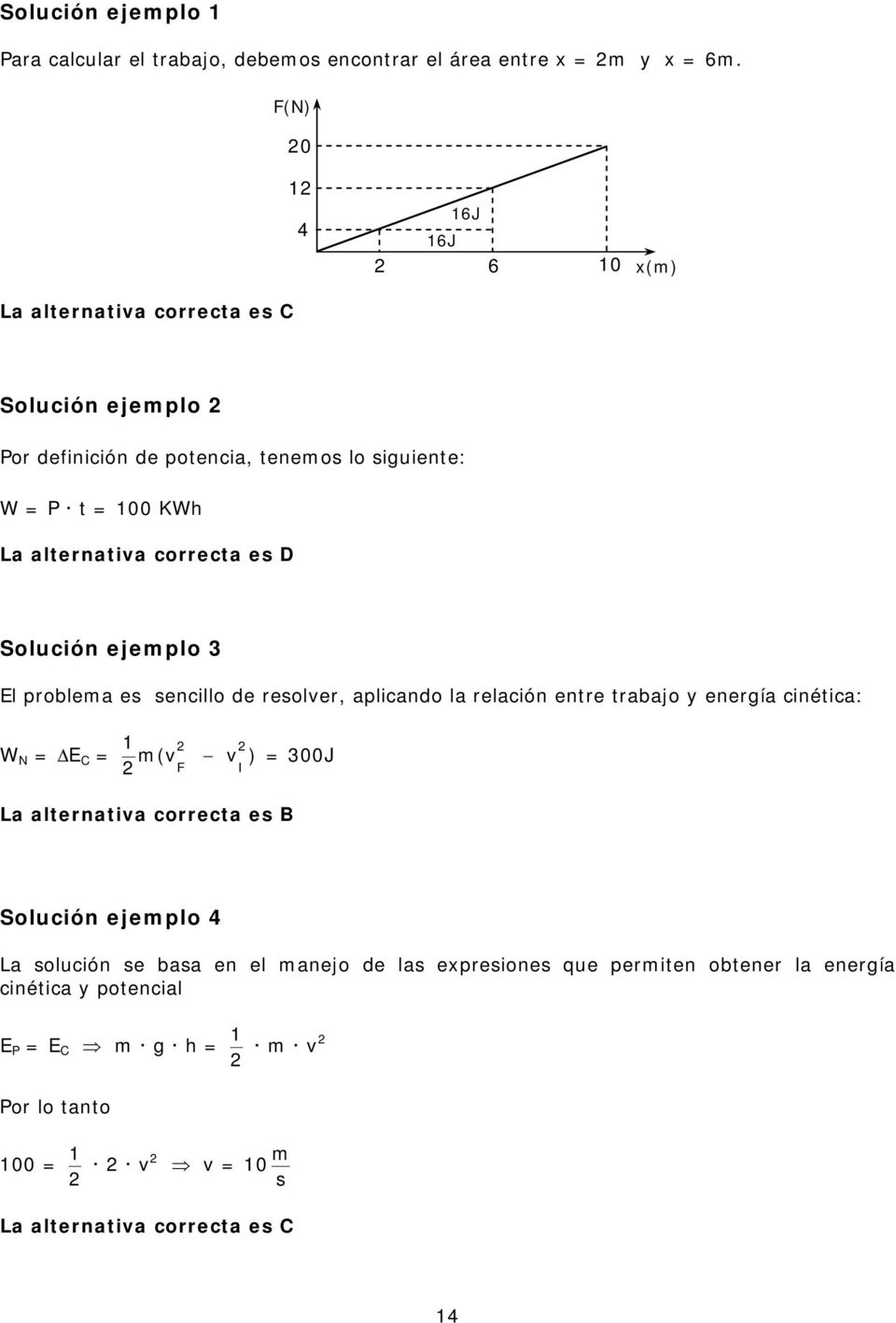 es D Solución ejemplo 3 El problema es sencillo de resolver, aplicando la relación entre trabajo y energía cinética: W N = ΔE C = 1 2 2 m(v v ) F I 2 = 300J La