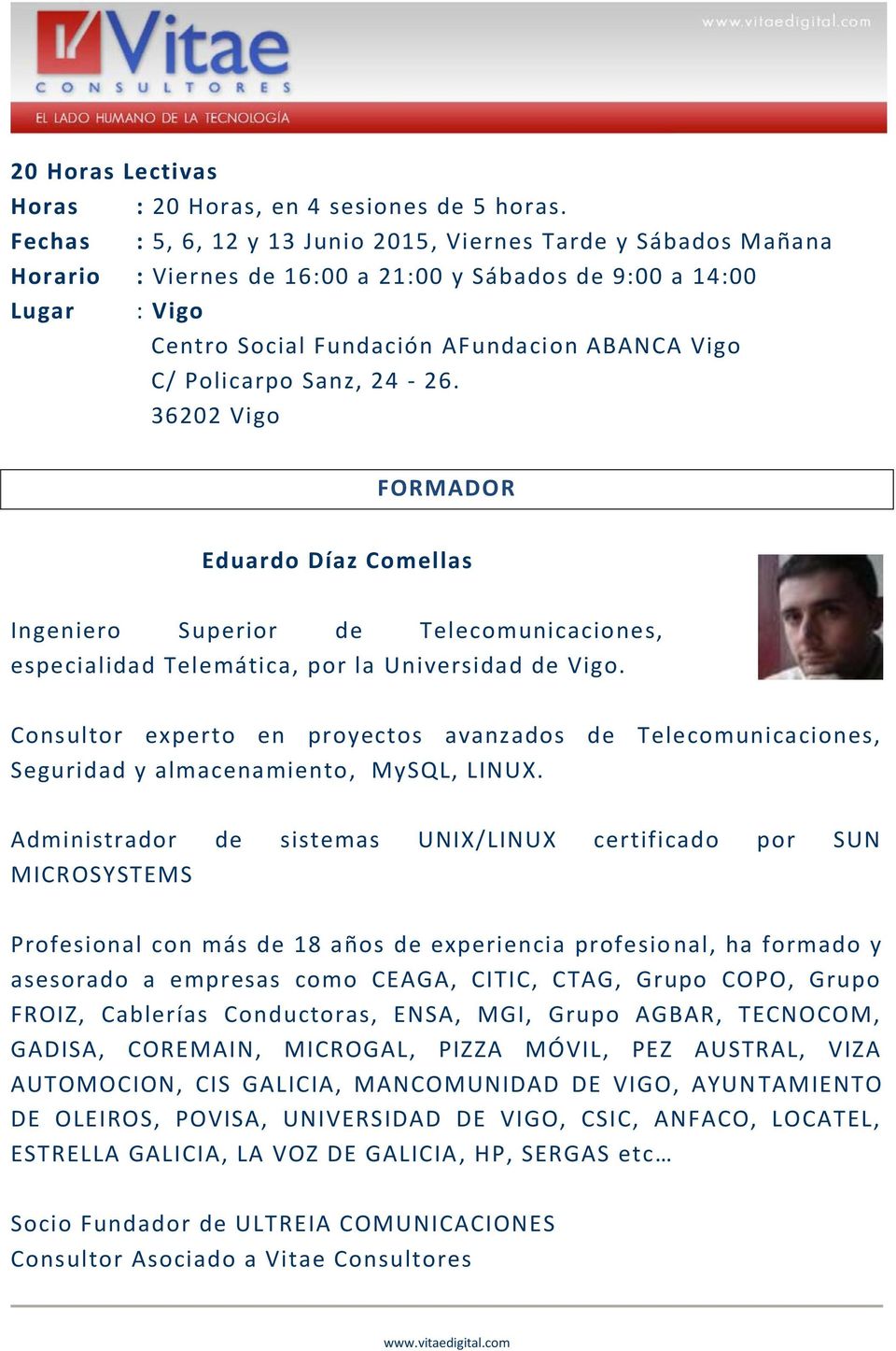 Sanz, 24-26. 36202 Vigo FORMADOR Eduardo Díaz Comellas Ingeniero Superior de Telecomunicaciones, especialidad Telemática, por la Universidad de Vigo.