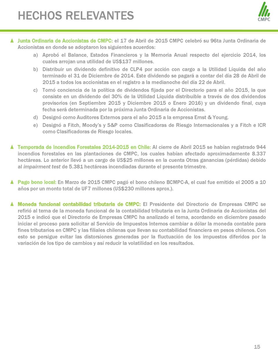 b) Distribuir un dividendo definitivo de CLP4 por acción con cargo a la Utilidad Líquida del año terminado el 31 de Diciembre de 2014.