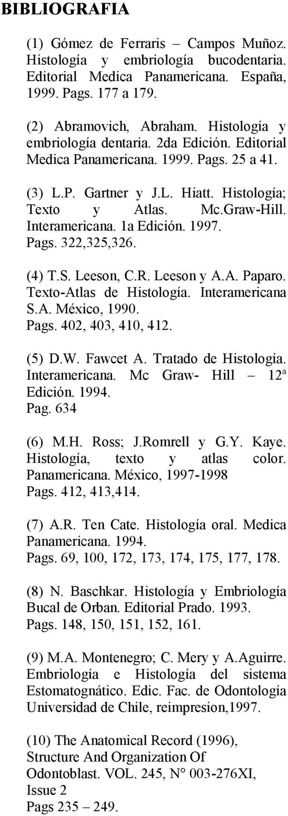 1997. Pags. 322,325,326. (4) T.S. Leeson, C.R. Leeson y A.A. Paparo. Texto-Atlas de Histología. Interamericana S.A. México, 1990. Pags. 402, 403, 410, 412. (5) D.W. Fawcet A. Tratado de Histología.