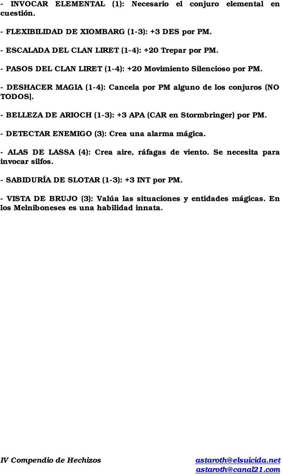 - DESHACER MAGIA (1-4): Cancela por PM alguno de los conjuros (NO TODOS]. - BELLEZA DE ARIOCH (1-3): +3 APA (CAR en Stormbringer) por PM.