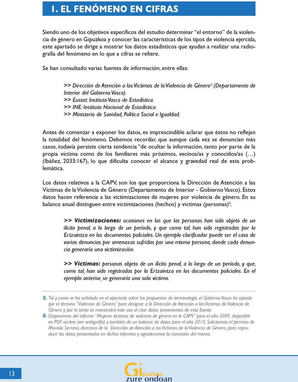 Se han consultado varias fuentes de información, entre ellas: 5 >> Dirección de Atención a las Victimas de la Violencia de Género (Departamento de Interior del Gobierno Vasco).