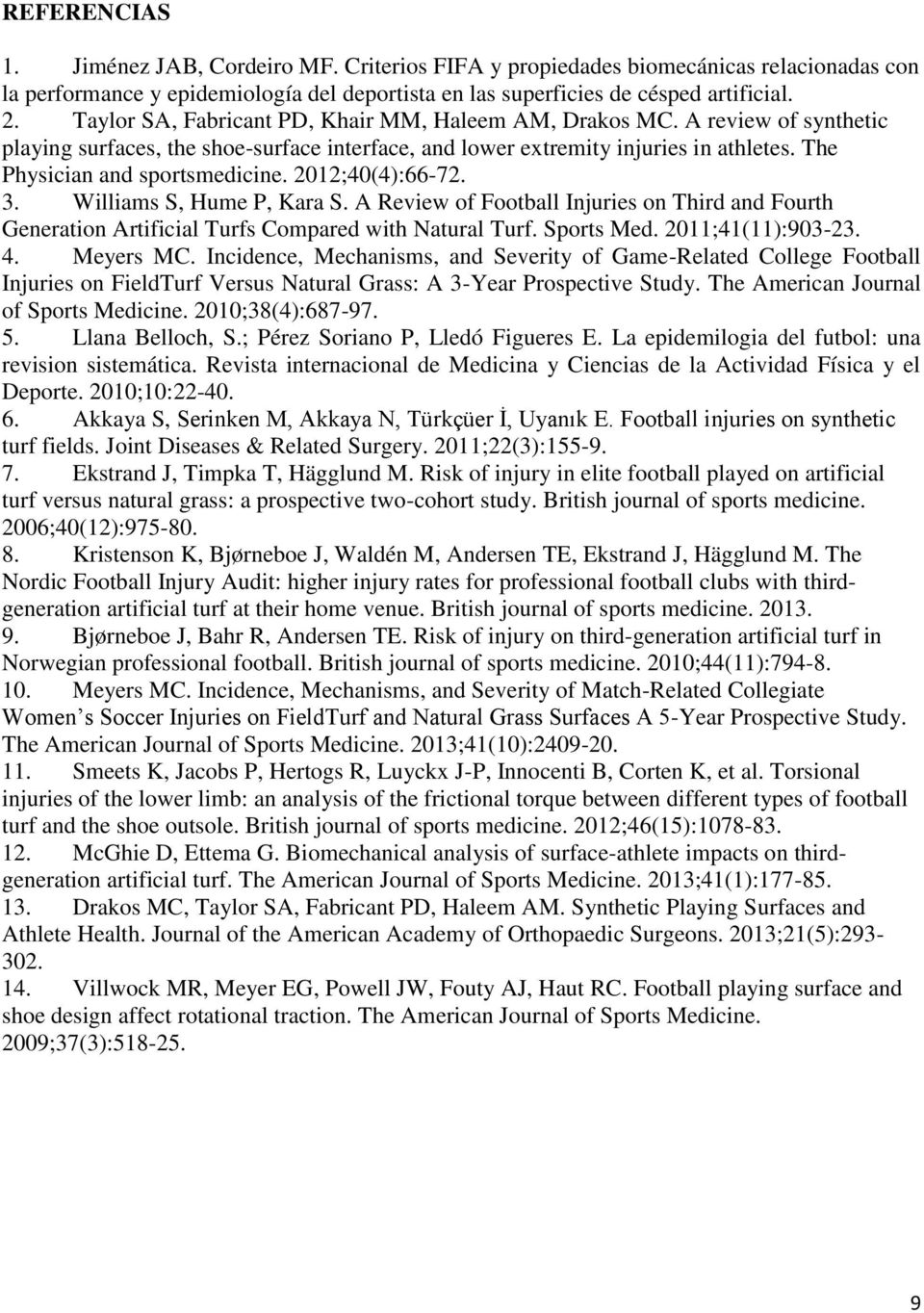 2012;40(4):66-72. 3. Williams S, Hume P, Kara S. A Review of Football Injuries on Third and Fourth Generation Artificial Turfs Compared with Natural Turf. Sports Med. 2011;41(11):903-23. 4. Meyers MC.
