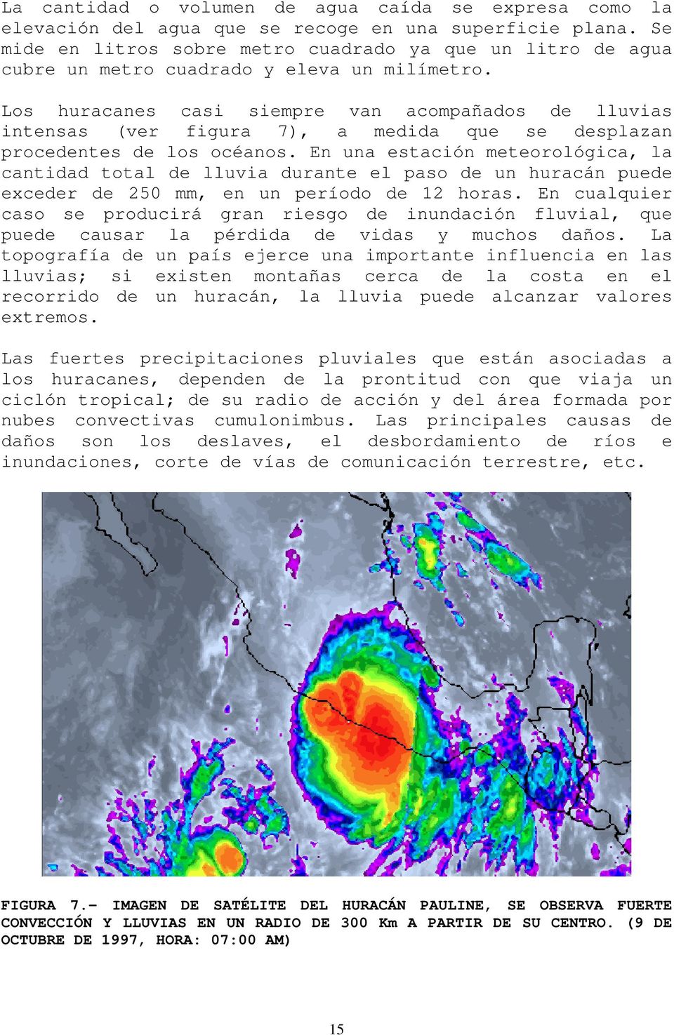 Los huracanes casi siempre van acompañados de lluvias intensas (ver figura 7), a medida que se desplazan procedentes de los océanos.