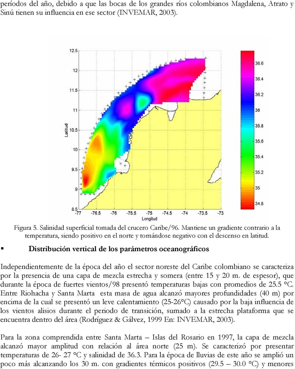 Distribución vertical de los parámetros oceanográficos Independientemente de la época del año el sector noreste del Caribe colombiano se caracteriza por la presencia de una capa de mezcla estrecha y