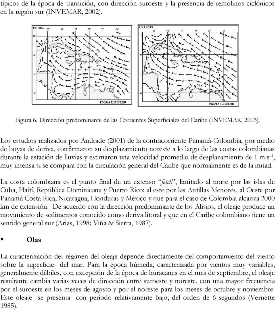 Los estudios realizados por Andrade (2001) de la contracorriente Panamá-Colombia, por medio de boyas de deriva, confirmaron su desplazamiento noreste a lo largo de las costas colombianas durante la