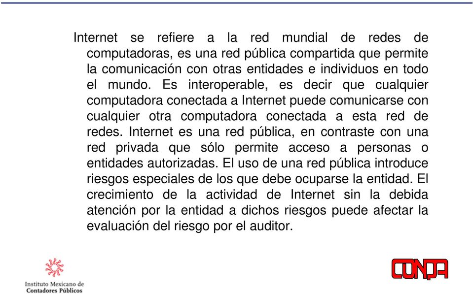 Internet es una red pública, en contraste con una red privada que sólo permite acceso a personas o entidades autorizadas.