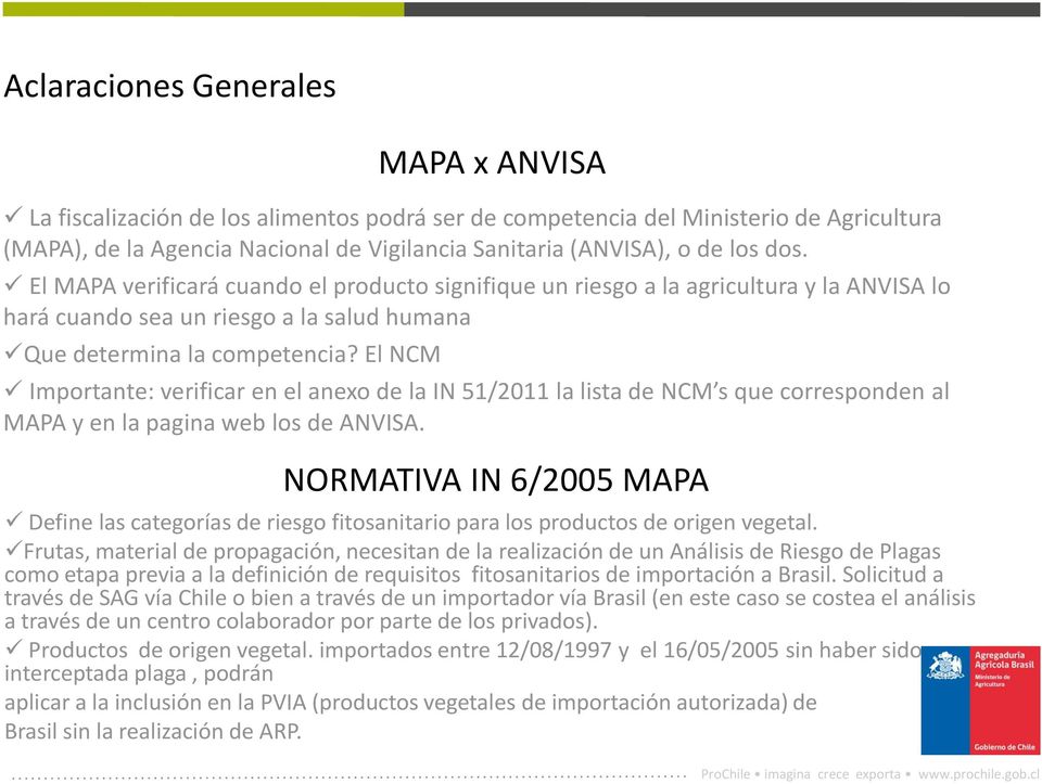 El NCM MAPA x ANVISA Importante: verificar en el anexo de la IN 51/2011 la lista de NCM s que corresponden al MAPA y en la pagina web los de ANVISA.