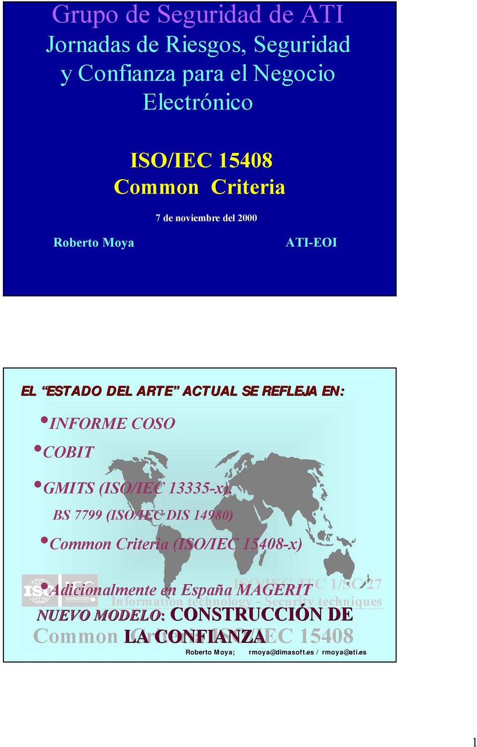 13335-x), BS 7799 (ISO/IEC DIS 14980) Common Criteria (ISO/IEC 15408-x) Adicionalmente en España ISO/IEC MAGERIT JTC 1/SC 27