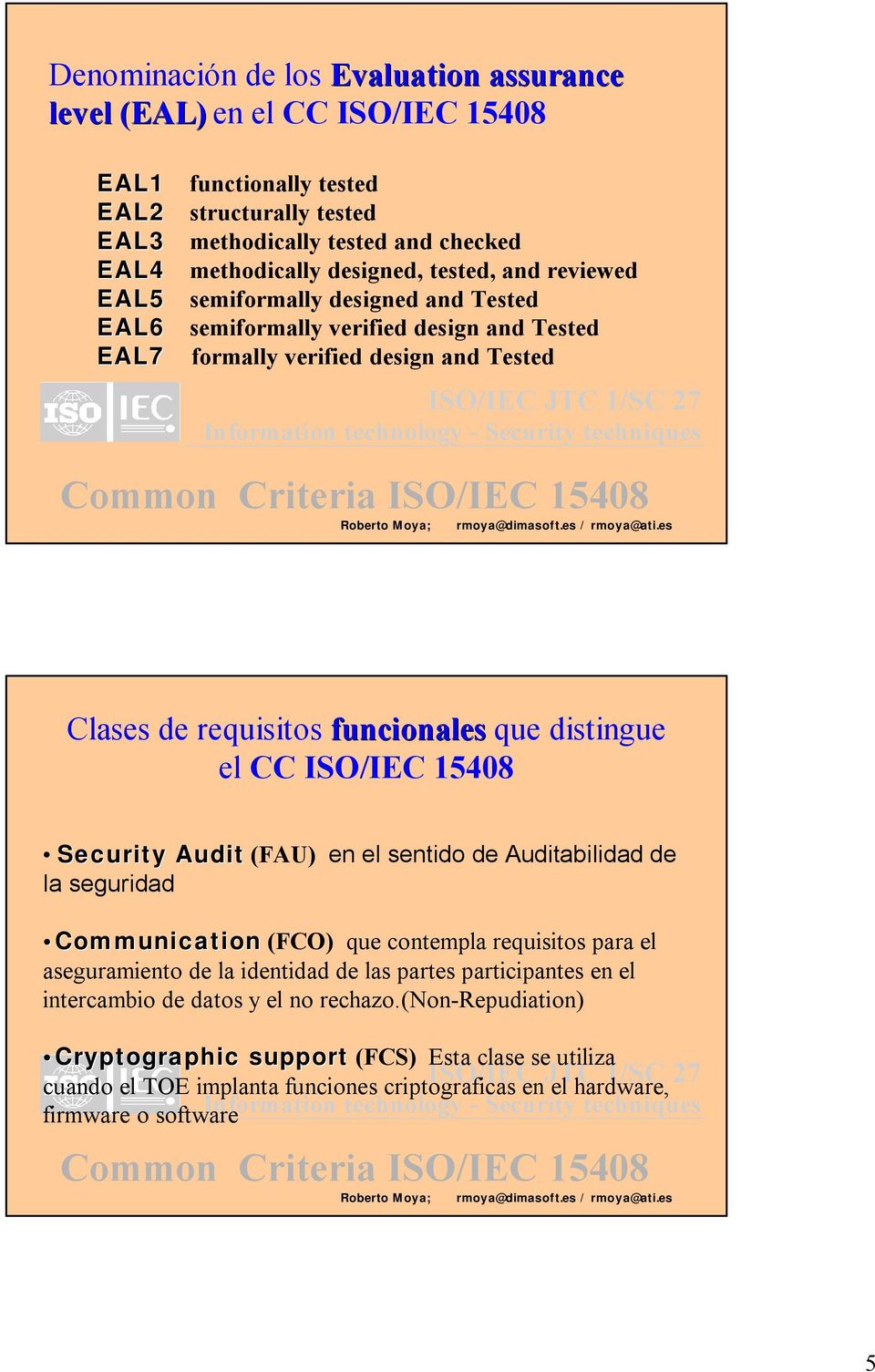CC ISO/IEC 15408 Security Audit (FAU) en el sentido de Auditabilidad de la seguridad Communication (FCO) que contempla requisitos para el aseguramiento de la identidad de las partes