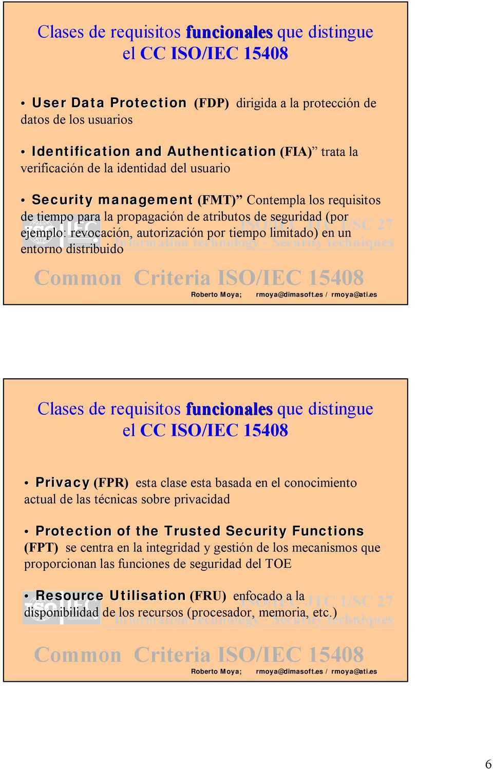 limitado) en un entorno distribuido Clases de requisitos funcionales que distingue el CC ISO/IEC 15408 Privacy (FPR) esta clase esta basada en el conocimiento actual de las técnicas sobre privacidad