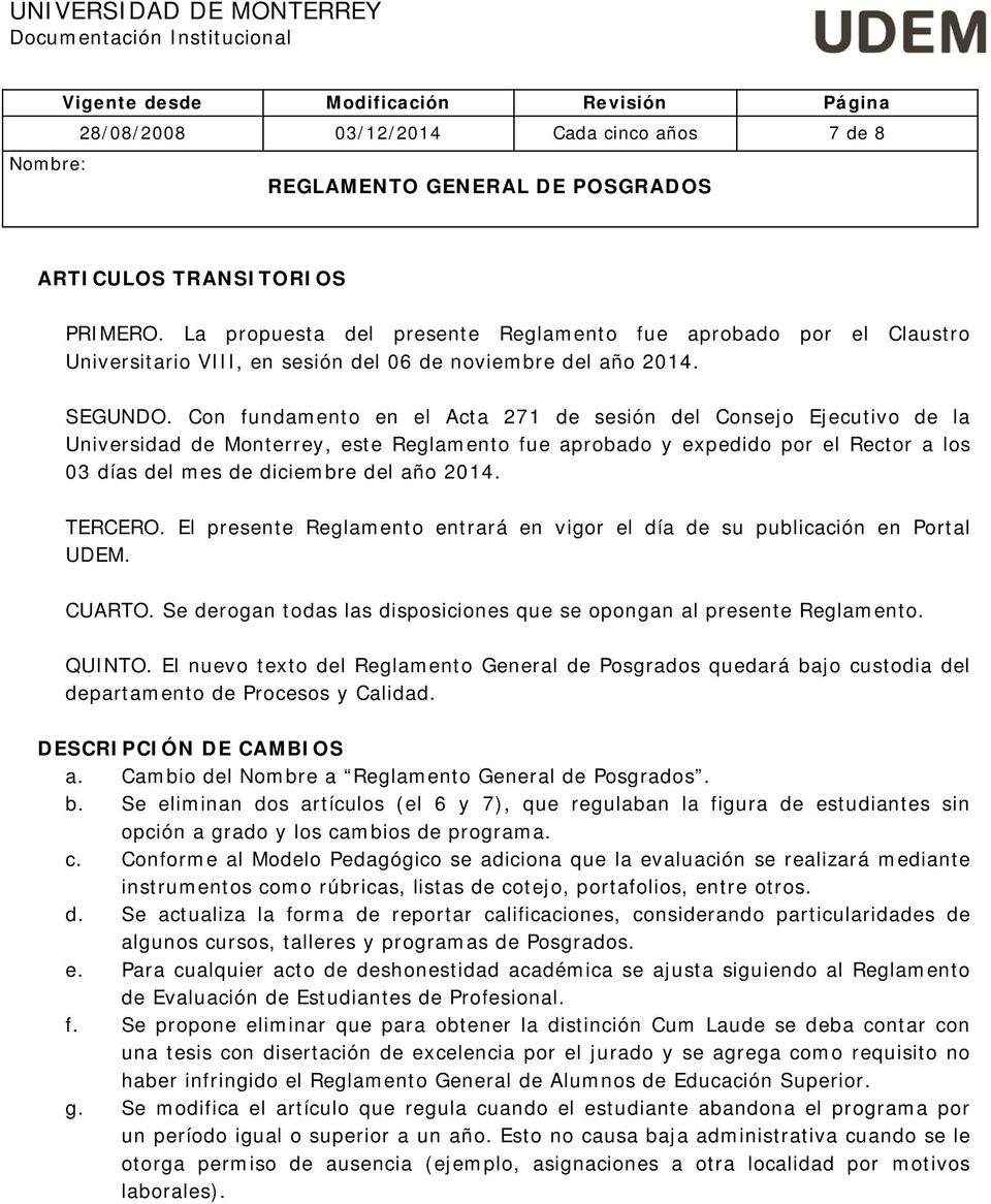 Con fundamento en el Acta 271 de sesión del Consejo Ejecutivo de la Universidad de Monterrey, este Reglamento fue aprobado y expedido por el Rector a los 03 días del mes de diciembre del año 2014.