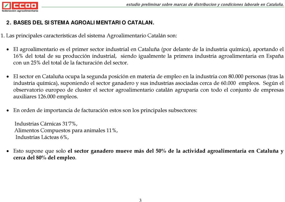 total de su producción industrial, siendo igualmente la primera industria agroalimentaria en España con un 25% del total de la facturación del sector.