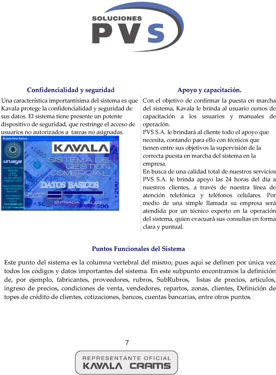 Con el objetivo de confirmar la puesta en marcha del sistema, Kavala le brinda al usuario cursos de capacitación a los usuarios y manuales de operación. PVS S.A.
