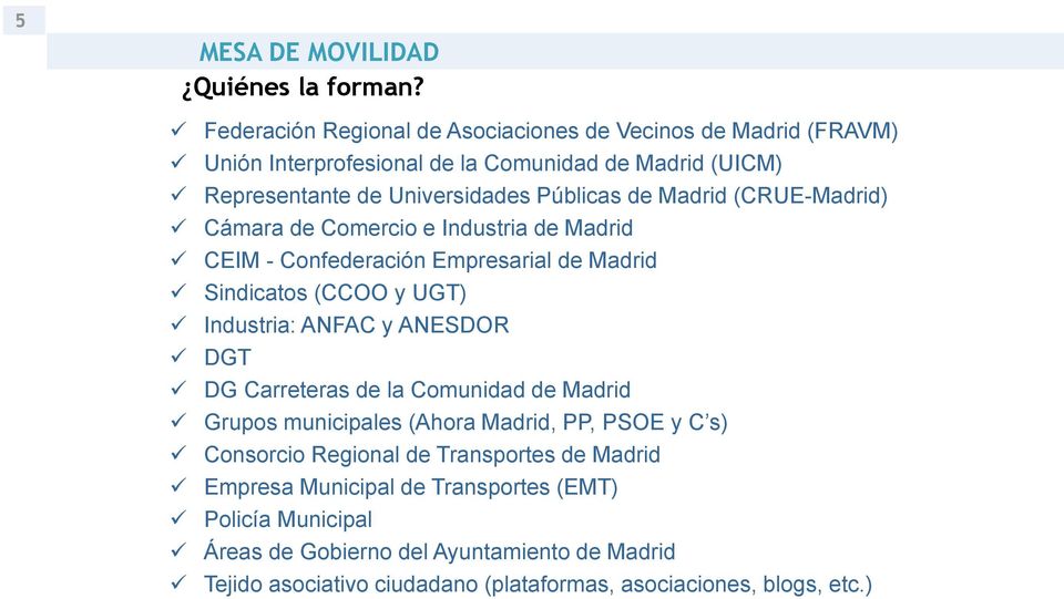 Madrid (CRUE-Madrid) Cámara de Comercio e Industria de Madrid CEIM - Confederación Empresarial de Madrid Sindicatos (CCOO y UGT) Industria: ANFAC y ANESDOR DGT DG