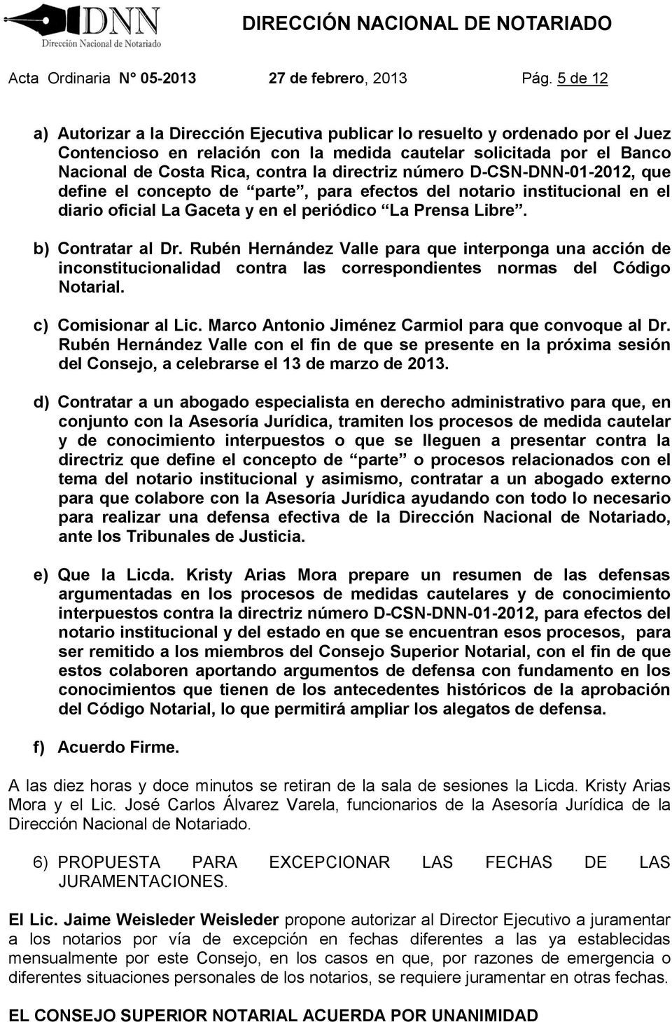 directriz número D-CSN-DNN-01-2012, que define el concepto de parte, para efectos del notario institucional en el diario oficial La Gaceta y en el periódico La Prensa Libre. b) Contratar al Dr.