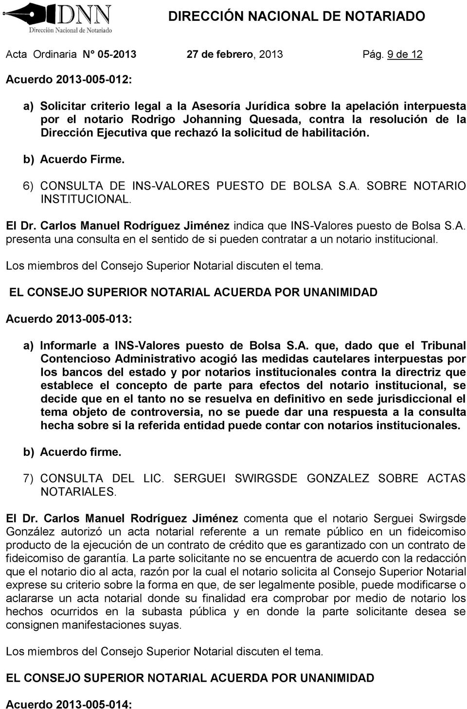 Ejecutiva que rechazó la solicitud de habilitación. 6) CONSULTA DE INS-VALORES PUESTO DE BOLSA S.A. SOBRE NOTARIO INSTITUCIONAL. El Dr.