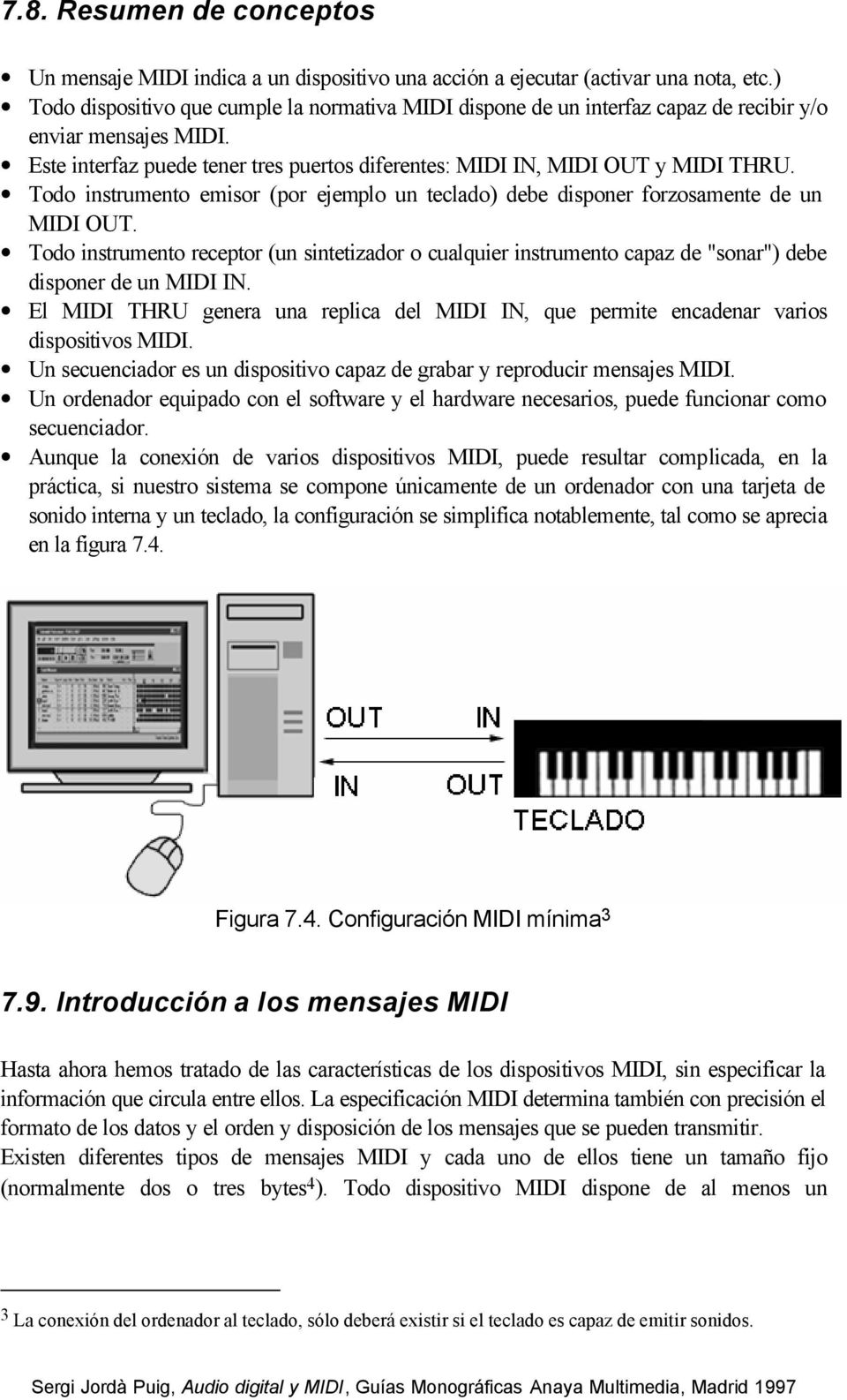 Todo instrumento emisor (por ejemplo un teclado) debe disponer forzosamente de un MIDI OUT.