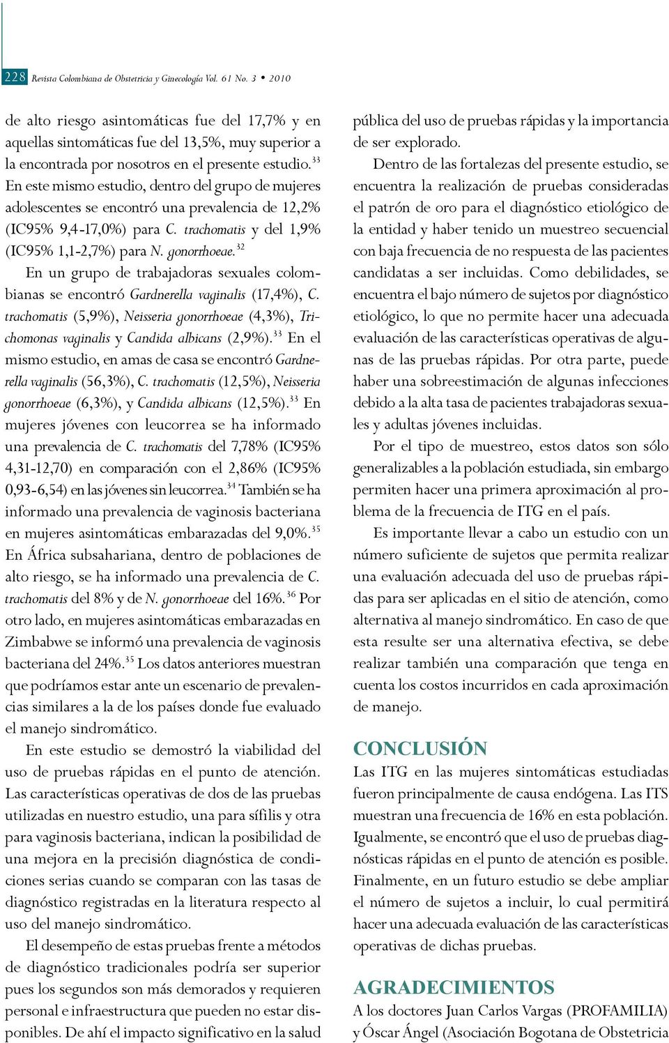 33 En este mismo estudio, dentro del grupo de mujeres adolescentes se encontró una prevalencia de 12,2% (IC95% 9,4-17,0%) para C. trachomatis y del 1,9% (IC95% 1,1-2,7%) para N. gonorrhoeae.