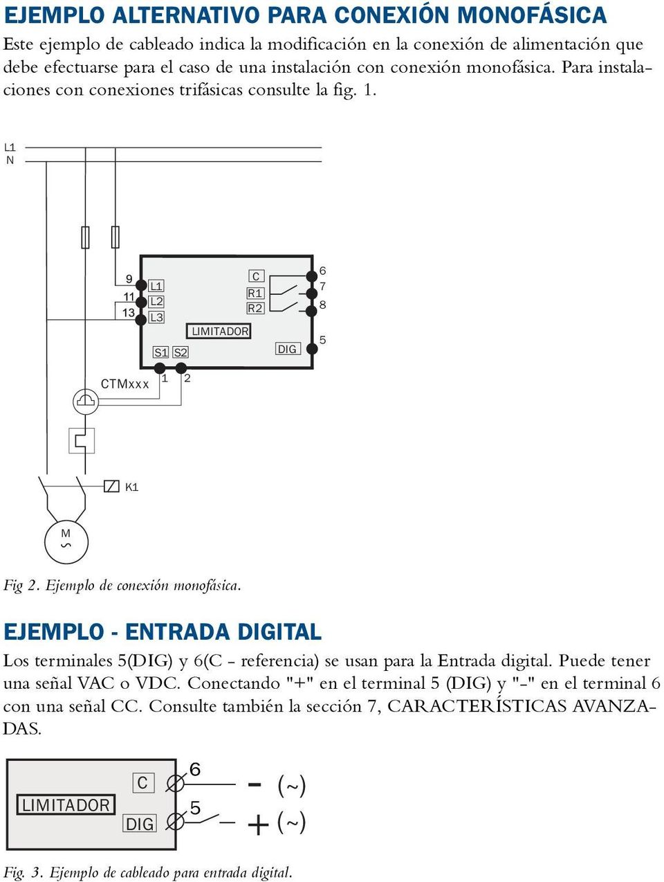 Ejemplo de conexión monofásica. EJEMPLO - ENTRADA DIGITAL Los terminales 5(DIG) y 6(C - referencia) se usan para la Entrada digital. Puede tener una señal VAC o VDC.