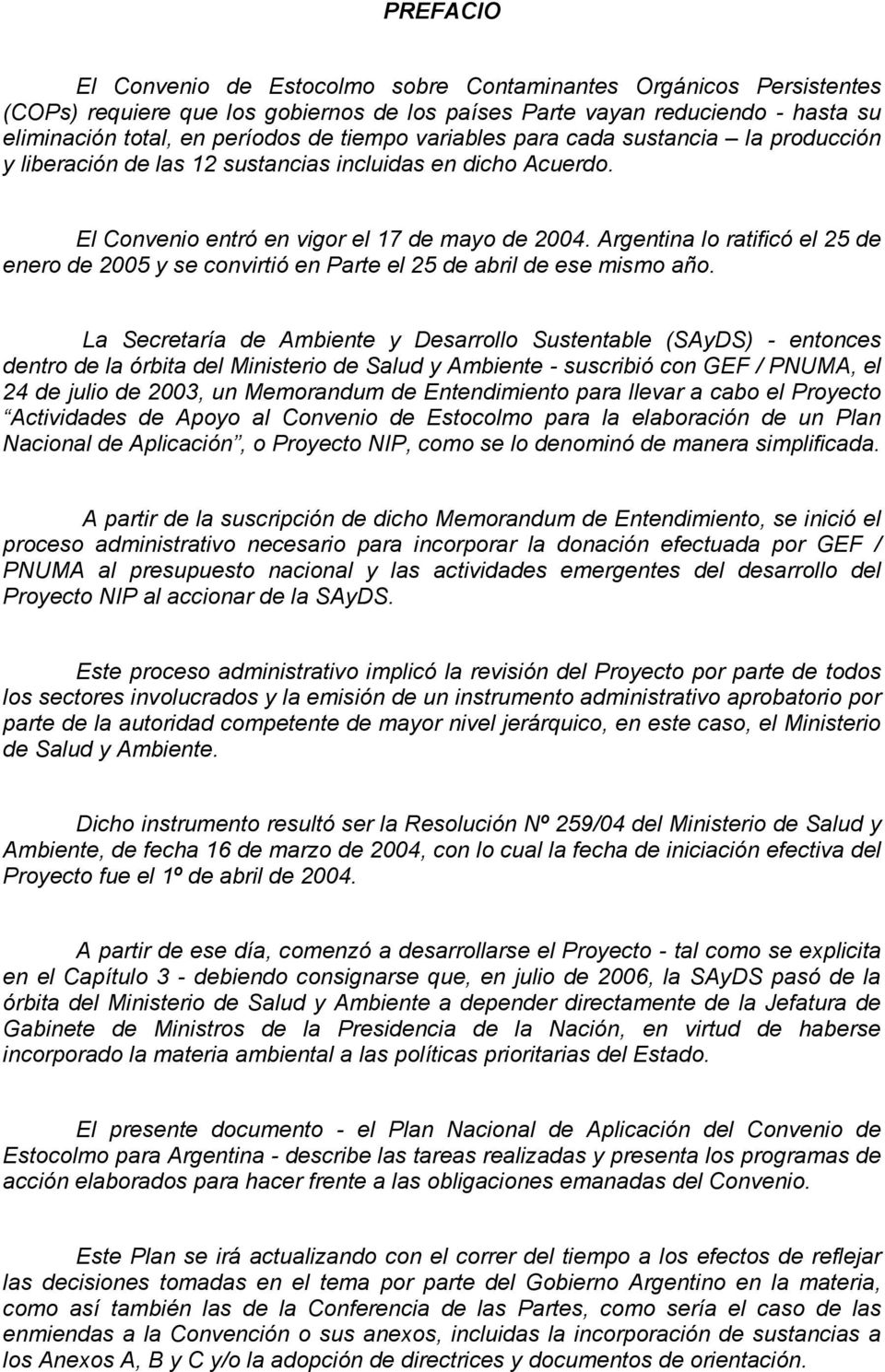 Argentina lo ratificó el 25 de enero de 2005 y se convirtió en Parte el 25 de abril de ese mismo año.