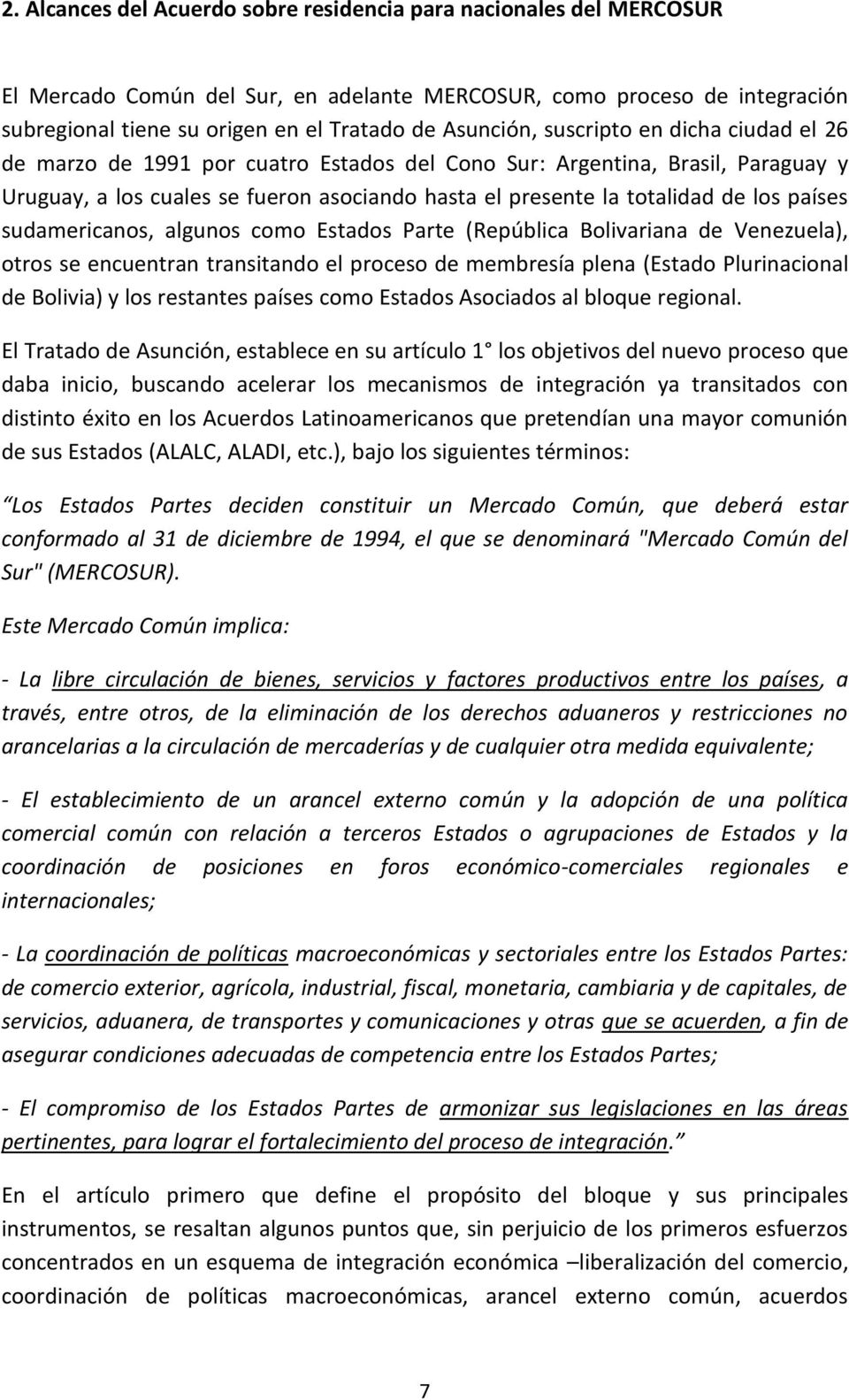 los países sudamericanos, algunos como Estados Parte (República Bolivariana de Venezuela), otros se encuentran transitando el proceso de membresía plena (Estado Plurinacional de Bolivia) y los
