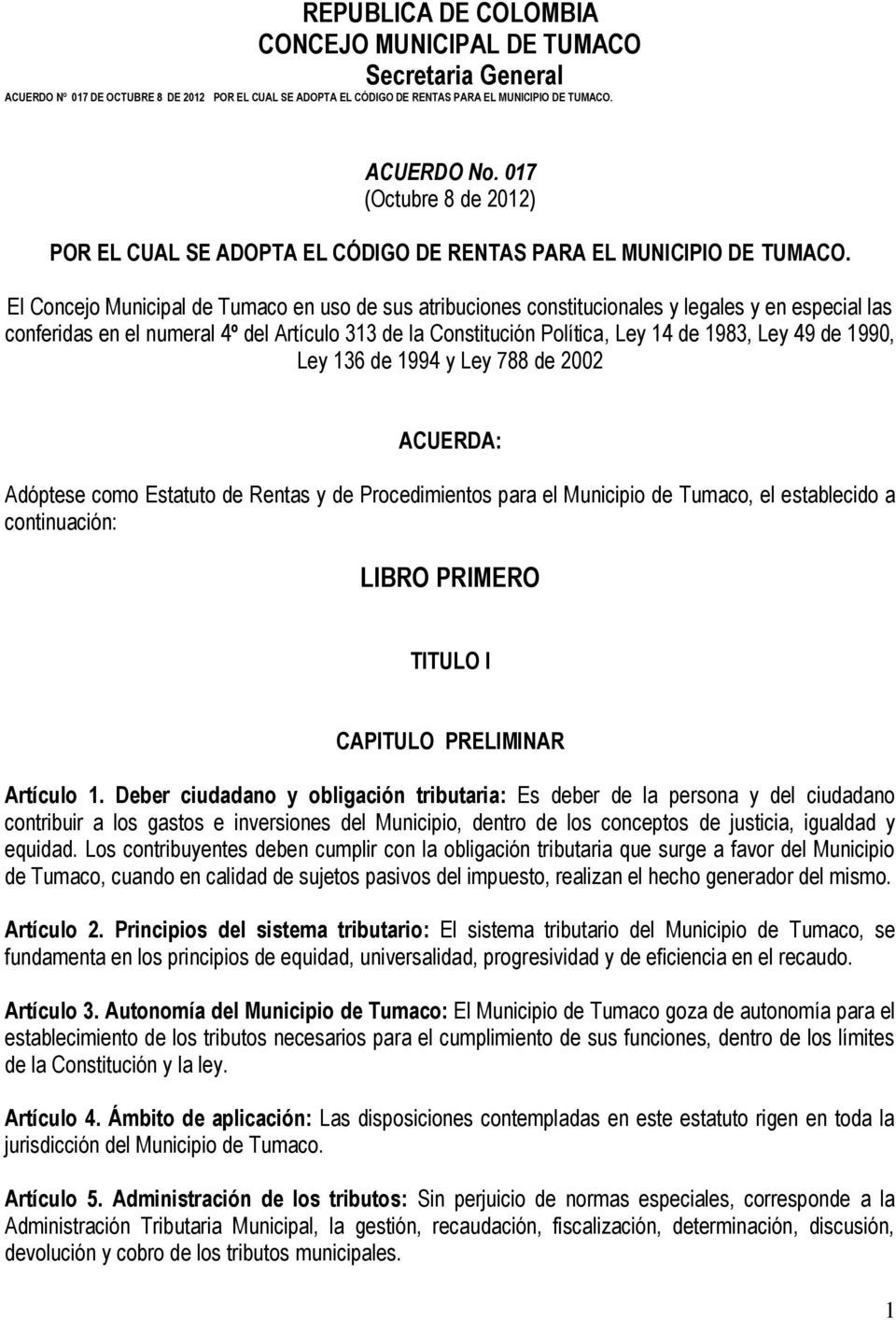 de 1990, Ley 136 de 1994 y Ley 788 de 2002 ACUERDA: Adóptese como Estatuto de Rentas y de Procedimientos para el Municipio de Tumaco, el establecido a continuación: LIBRO PRIMERO TITULO I CAPITULO