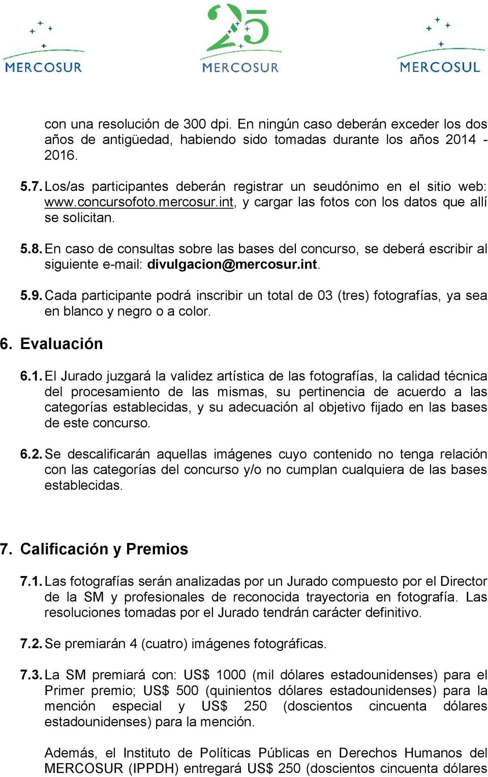 En caso de consultas sobre las bases del concurso, se deberá escribir al siguiente e-mail: divulgacion@mercosur.int. 5.9.