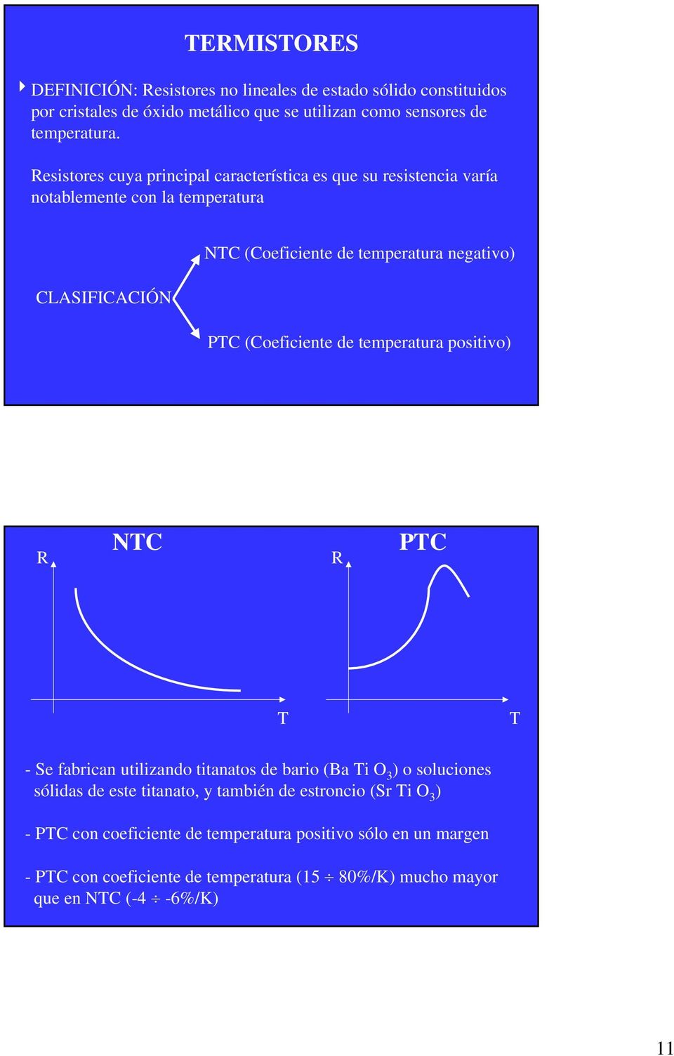 (oeficiente de temperatura positivo) R NT R PT T T - Se fabrican utilizando titanatos de bario (a Ti O 3 ) o soluciones sólidas de este titanato, y también de