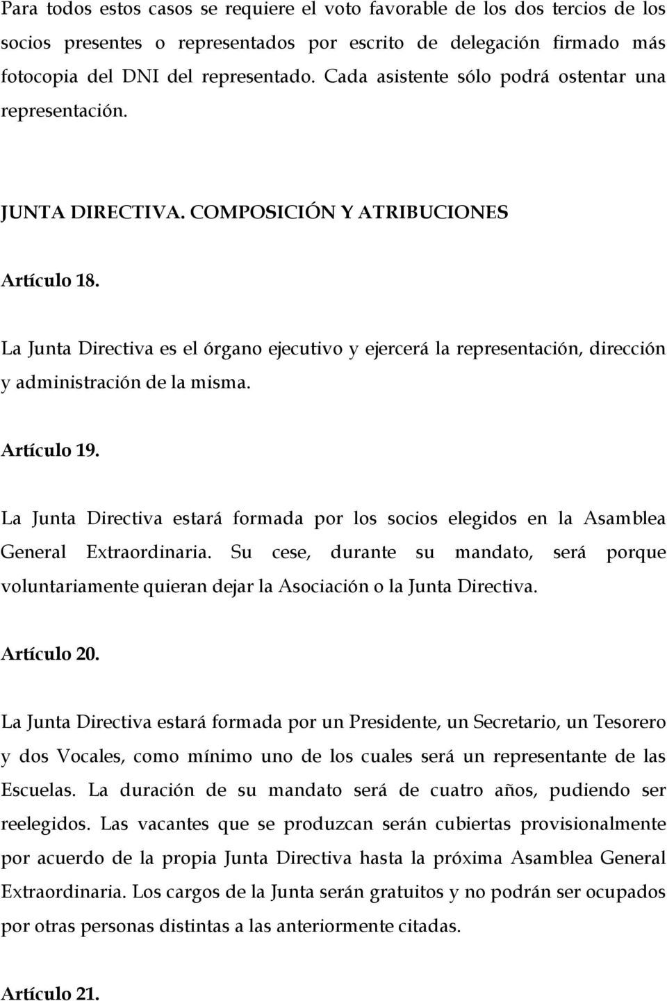 La Junta Directiva es el órgano ejecutivo y ejercerá la representación, dirección y administración de la misma. Artículo 19.