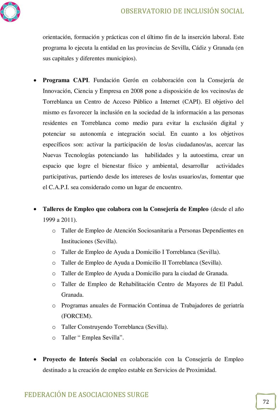 Fundación Gerón en colaboración con la Consejería de Innovación, Ciencia y Empresa en 2008 pone a disposición de los vecinos/as de Torreblanca un Centro de Acceso Público a Internet (CAPI).