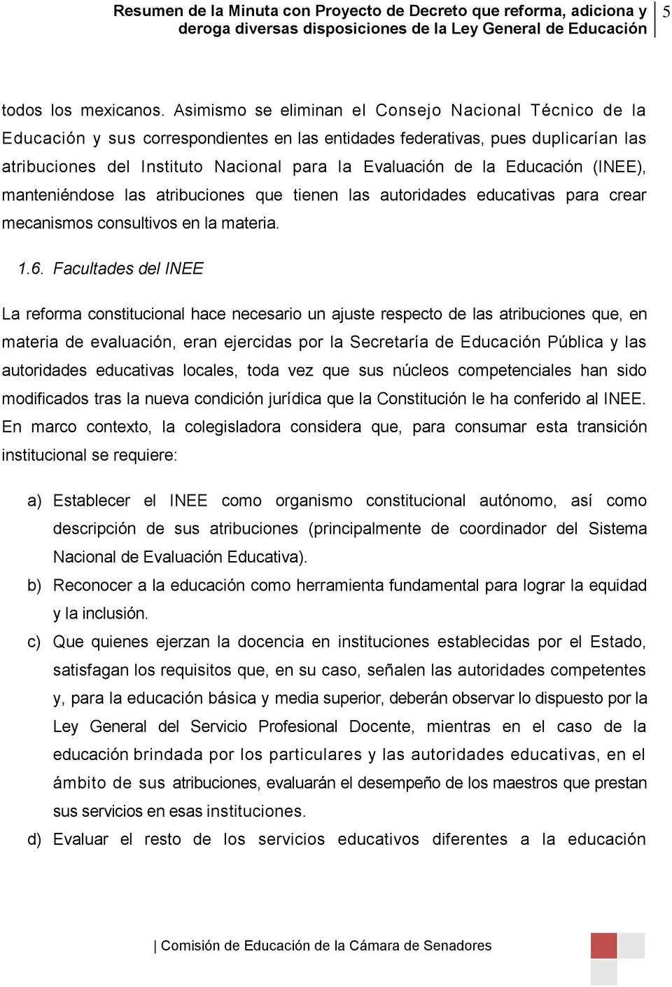Educación (INEE), manteniéndose las atribuciones que tienen las autoridades educativas para crear mecanismos consultivos en la materia. 1.6.