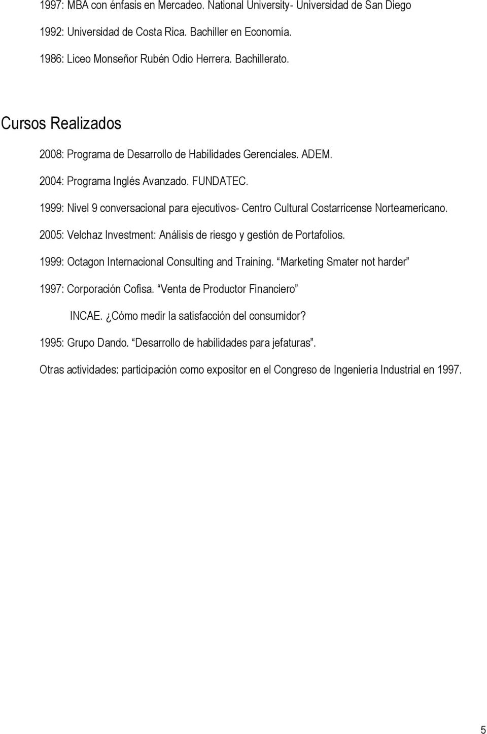 1999: Nivel 9 conversacional para ejecutivos- Centro Cultural Costarricense Norteamericano. 2005: Velchaz Investment: Análisis de riesgo y gestión de Portafolios.