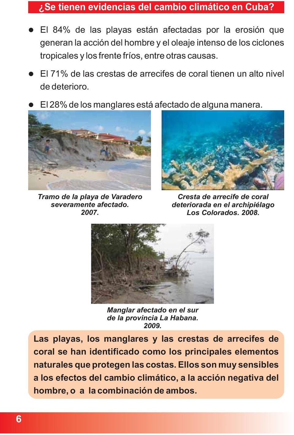El 71% de las crestas de arrecifes de coral tienen un alto nivel de deterioro. El 28% de los manglares está afectado de alguna manera. Tramo de la playa de Varadero severamente afectado. 2007.