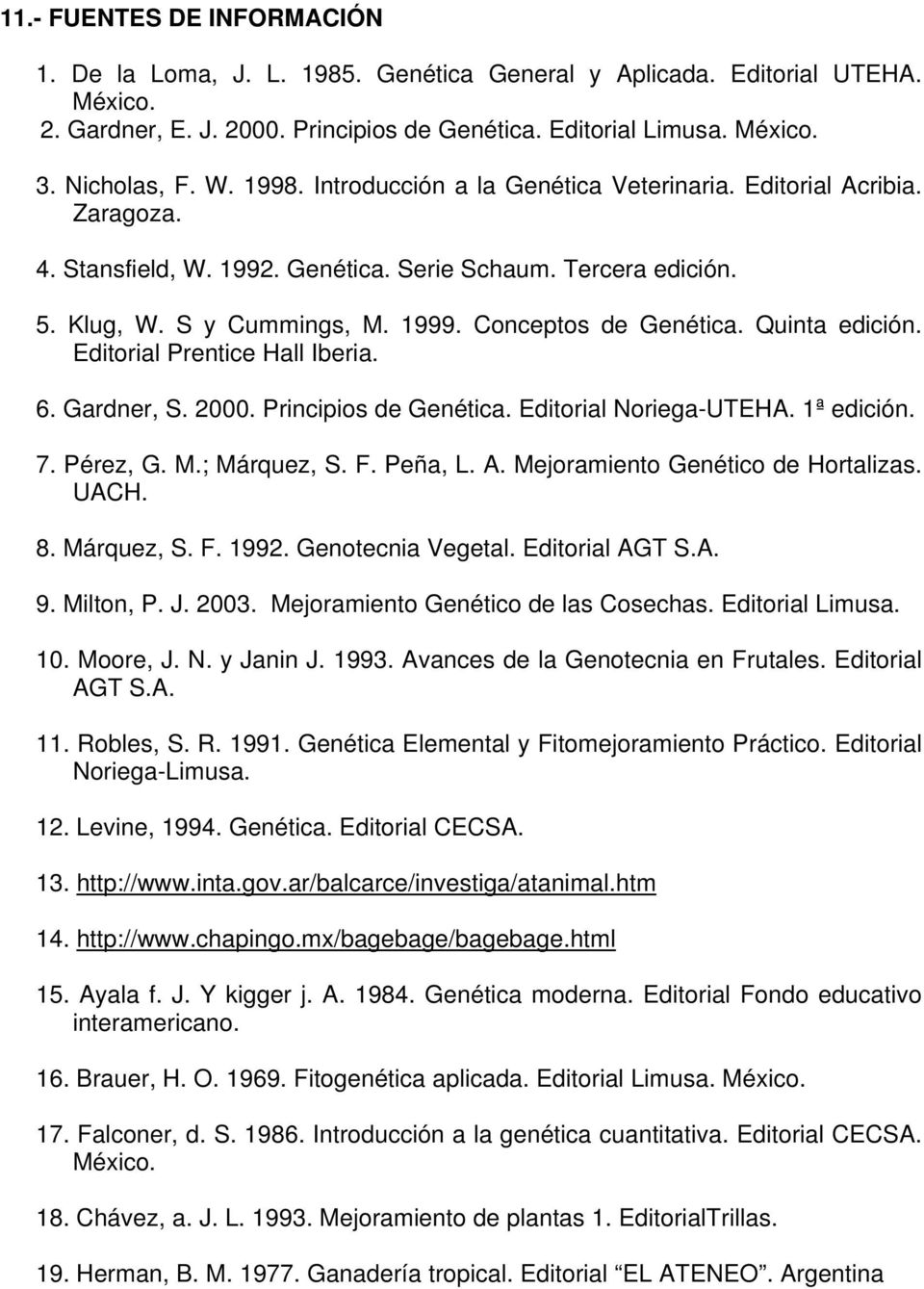 Quinta edición. Editorial Prentice Hall Iberia. 6. Gardner, S. 2000. Principios de Genética. Editorial Noriega-UTEHA. 1ª edición. 7. Pérez, G. M.; Márquez, S. F. Peña, L. A.