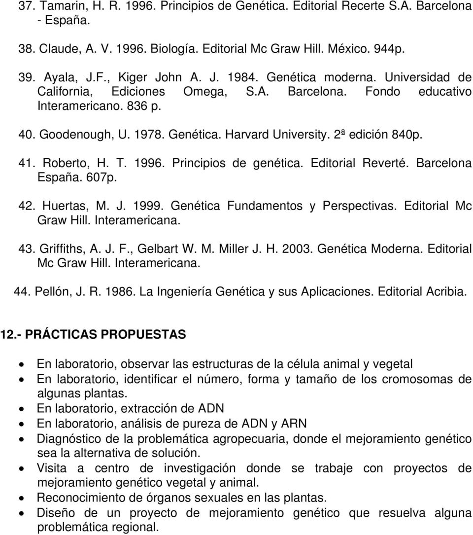 Roberto, H. T. 1996. Principios de genética. Editorial Reverté. Barcelona España. 607p. 42. Huertas, M. J. 1999. Genética Fundamentos y Perspectivas. Editorial Mc Graw Hill. Interamericana. 43.