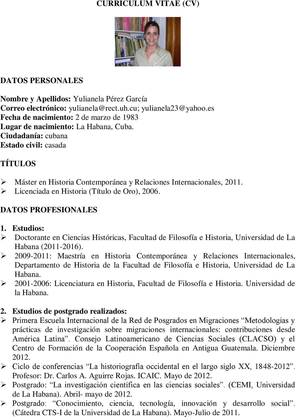 Licenciada en Historia (Título de Oro), 2006. DATOS PROFESIONALES 1. Estudios: Doctorante en Ciencias Históricas, Facultad de Filosofía e Historia, Universidad de La Habana (2011-2016).