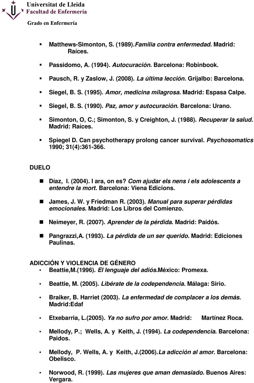 y Creighton, J. (1988). Recuperar la salud. Madrid: Raíces. Spiegel D. Can psychotherapy prolong cancer survival. Psychosomatics 1990; 31(4):361-366. DUELO Díaz, I. (2004). I ara, on es?
