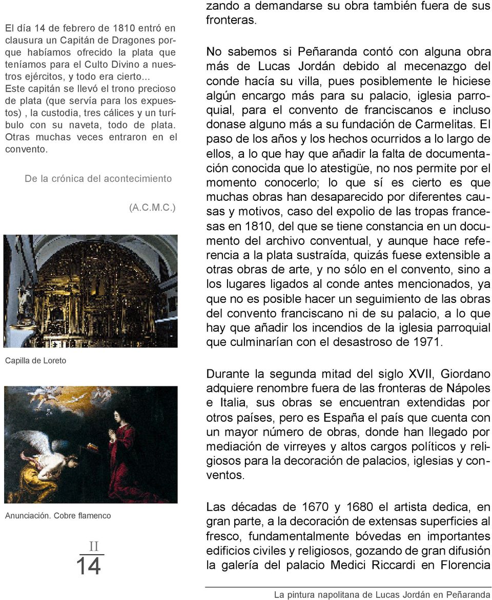 De la crónica del acontecimiento Capilla de Loreto Anunciación. Cobre flamenco II 14 (A.C.M.C.) zando a demandarse su obra también fuera de sus fronteras.