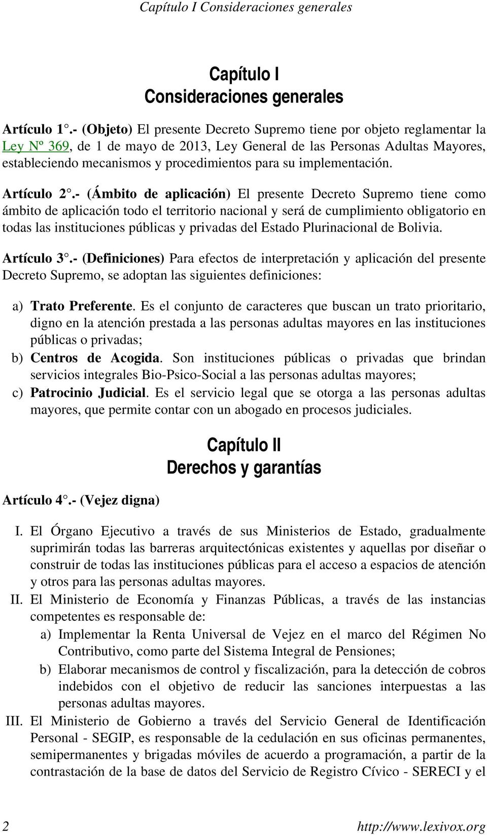 aplicación todo el territorio nacional y será de cumplimiento obligatorio en todas las instituciones públicas y privadas del Estado Plurinacional de Bolivia Artículo 3 - (Definiciones) Para efectos