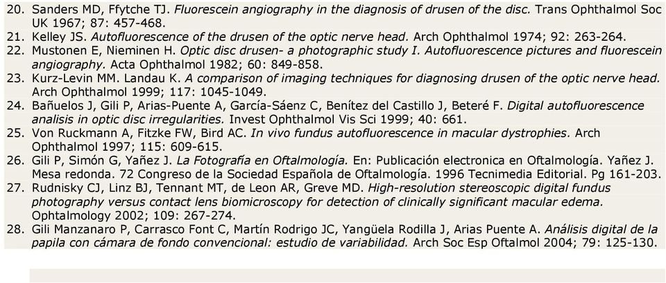 Autofluorescence pictures and fluorescein angiography. Acta Ophthalmol 1982; 60: 849-858. 23. Kurz-Levin MM. Landau K. A comparison of imaging techniques for diagnosing drusen of the optic nerve head.