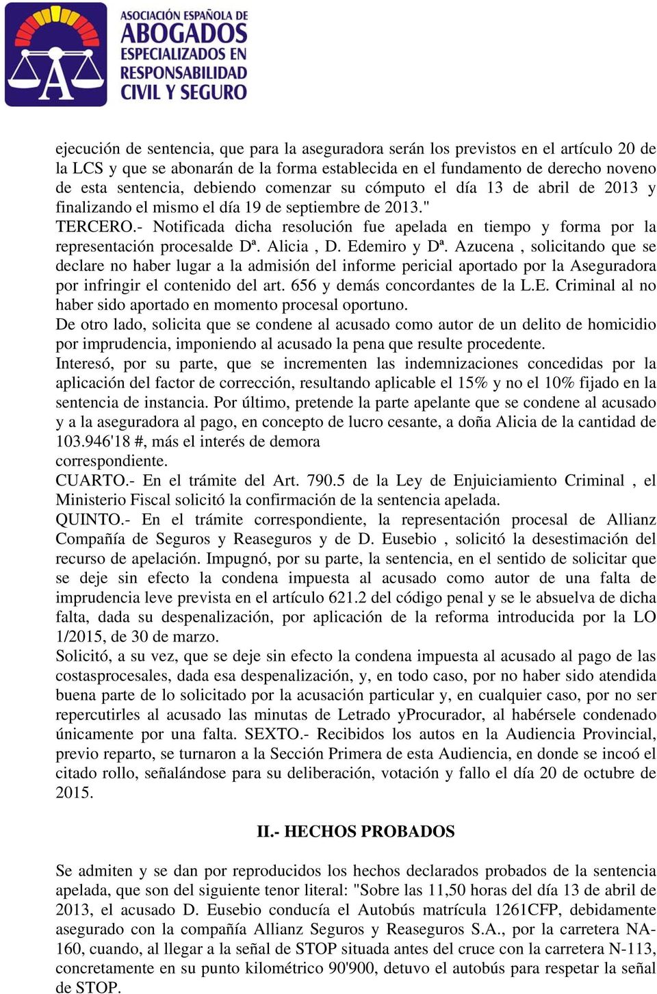 - Notificada dicha resolución fue apelada en tiempo y forma por la representación procesalde Dª. Alicia, D. Edemiro y Dª.