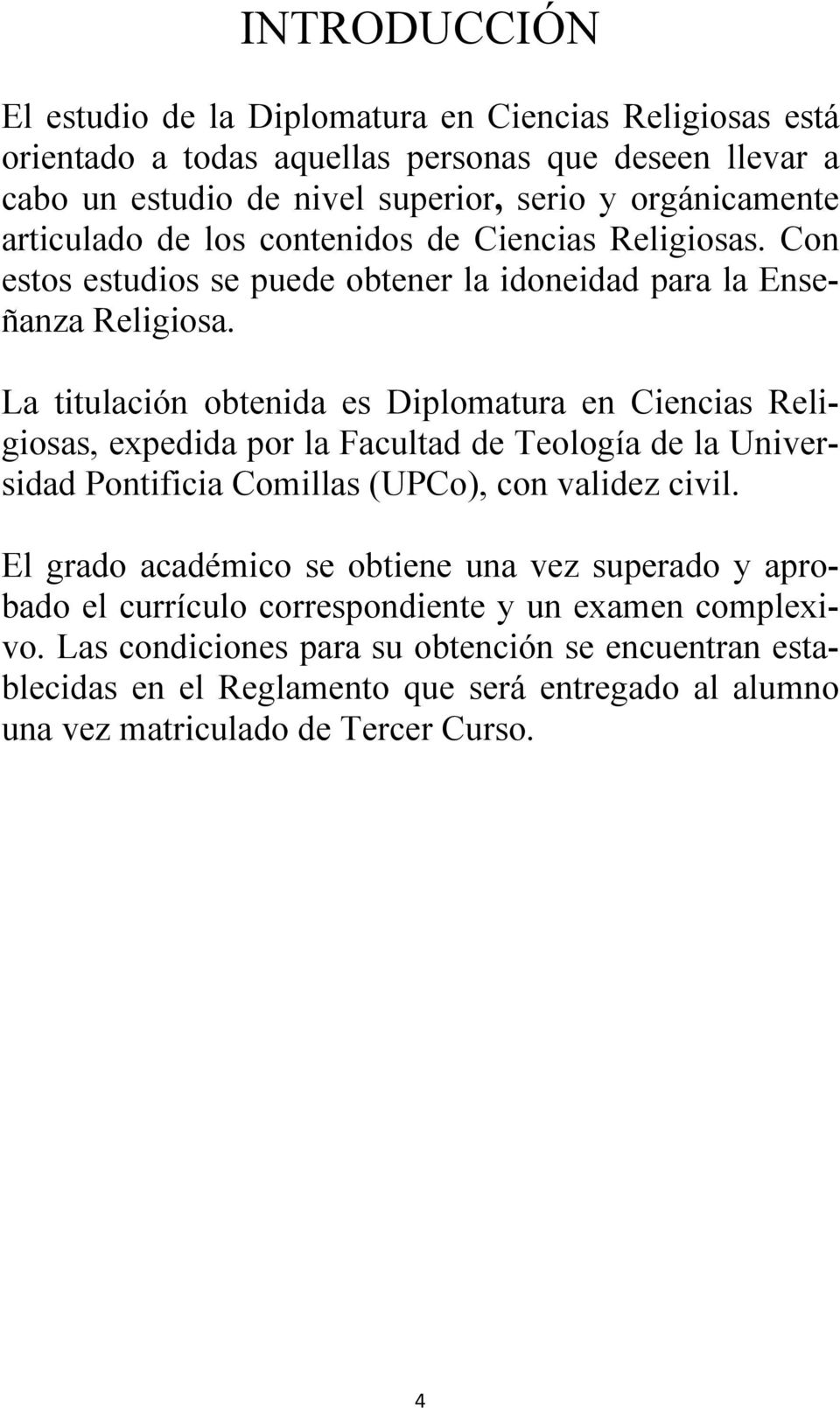 La titulación obtenida es Diplomatura en Ciencias Religiosas, expedida por la Facultad de Teología de la Universidad Pontificia Comillas (UPCo), con validez civil.