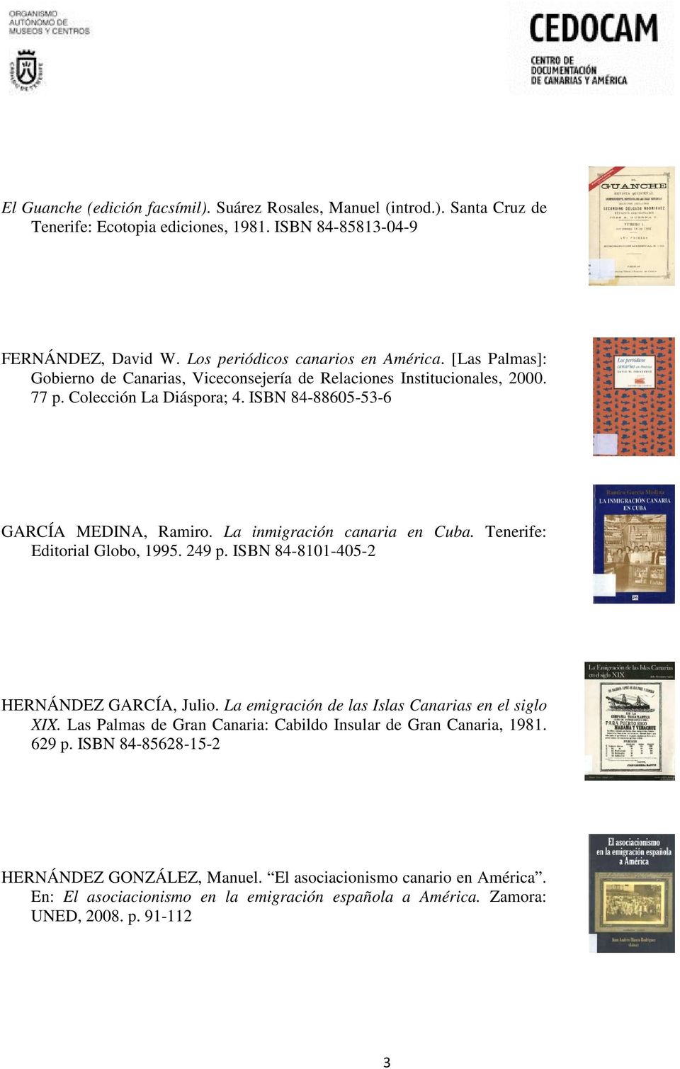 Tenerife: Editorial Globo, 1995. 249 p. ISBN 84-8101-405-2 HERNÁNDEZ GARCÍA, Julio. La emigración de las Islas Canarias en el siglo XIX.