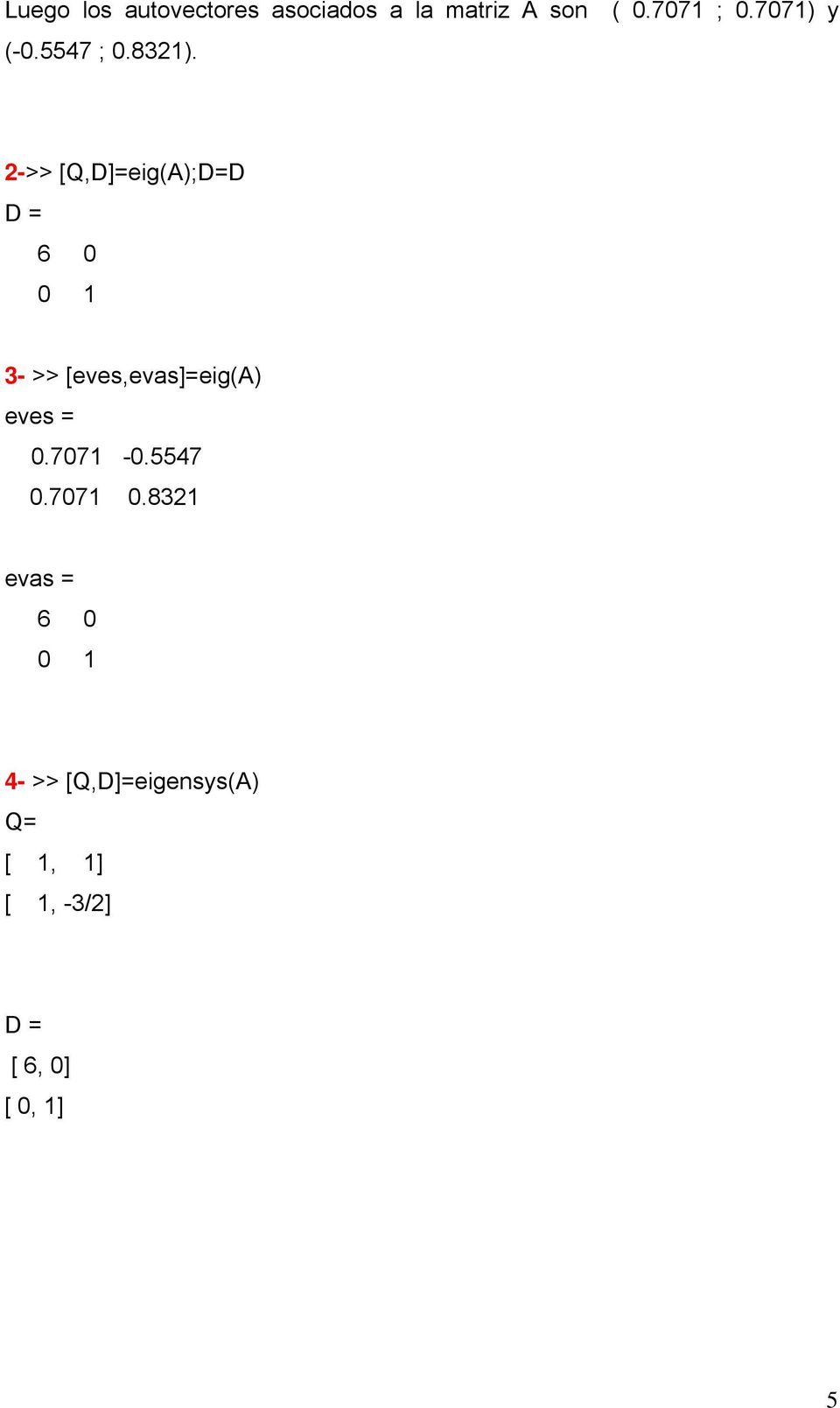 7071) y ->> [Q,D]=eig(A);D=D D = 6 0 0 1 3- >> [eves,evas]=eig(a)