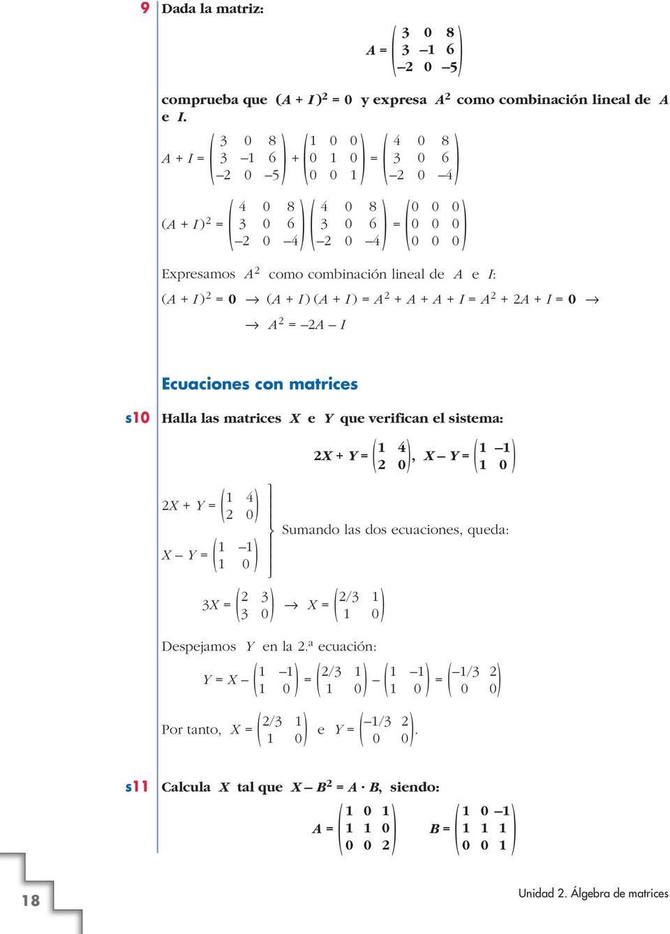 I A + A + A + I A + A + I 0 A A I Ecuaciones con matrices s10 Halla las matrices X e Y que verifican el sistema: 1 4 1 1 X + Y, X Y 0 1 0 1 4 X + Y 0 1 1 Sumando