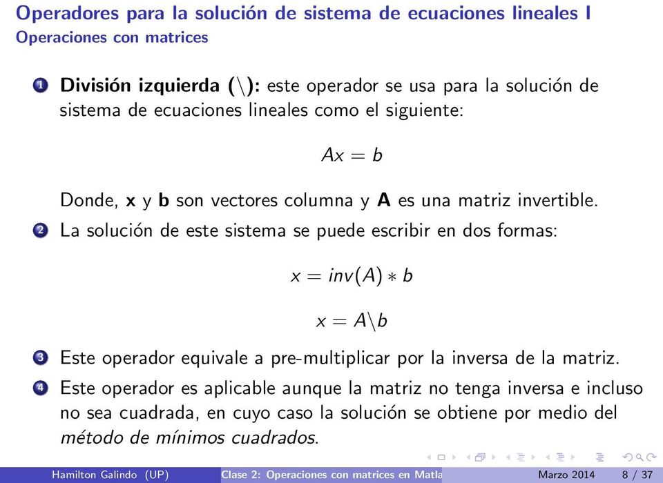 2 La solución de este sistema se puede escribir en dos formas: x = inv(a) b x = A\b 3 Este operador equivale a pre-multiplicar por la inversa de la matriz.