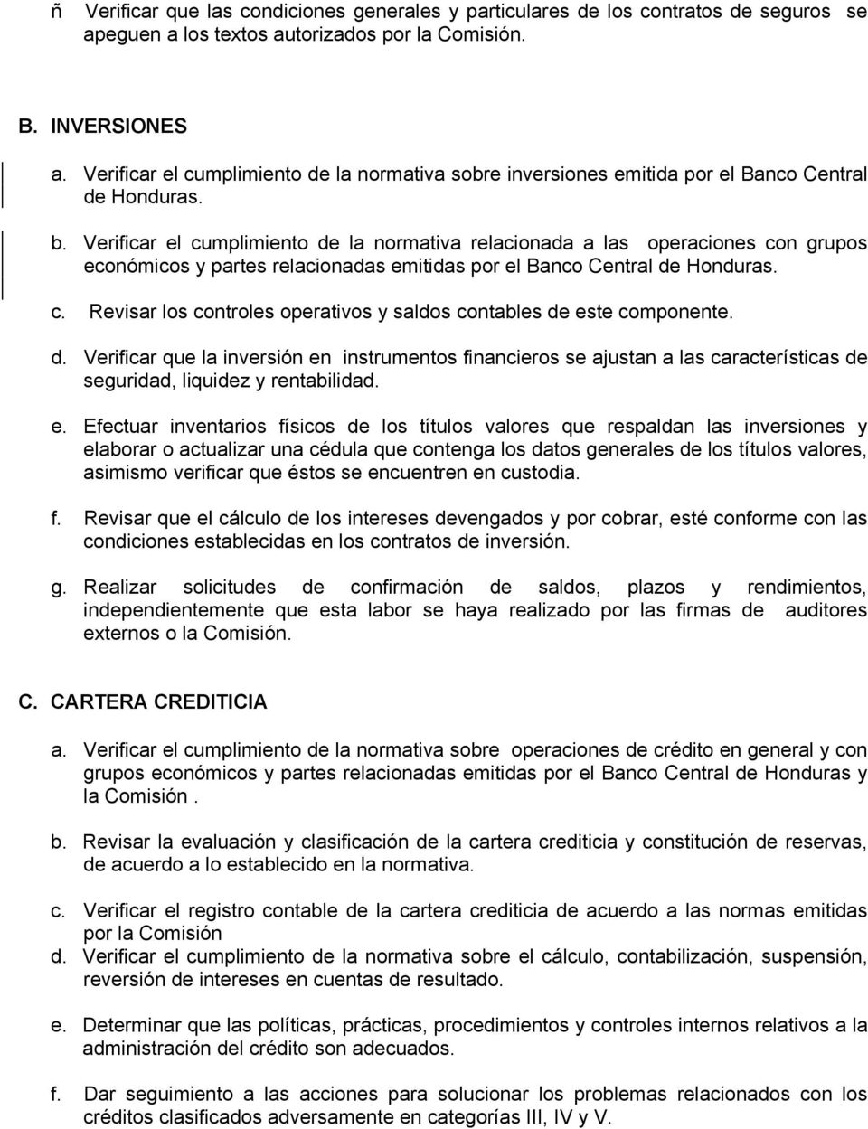 Verificar el cumplimiento de la normativa relacionada a las operaciones con grupos económicos y partes relacionadas emitidas por el Banco Central de Honduras. c. Revisar los controles operativos y saldos contables de este componente.
