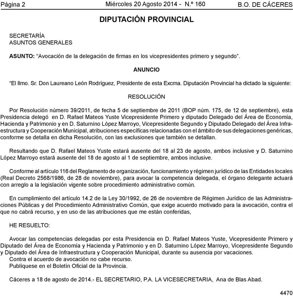 Diputación Provincial ha dictado la siguiente: RESOLUCIÓN Por Resolución número 39/2011, de fecha 5 de septiembre de 2011 (BOP núm. 175, de 12 de septiembre), esta Presidencia delegó en D.