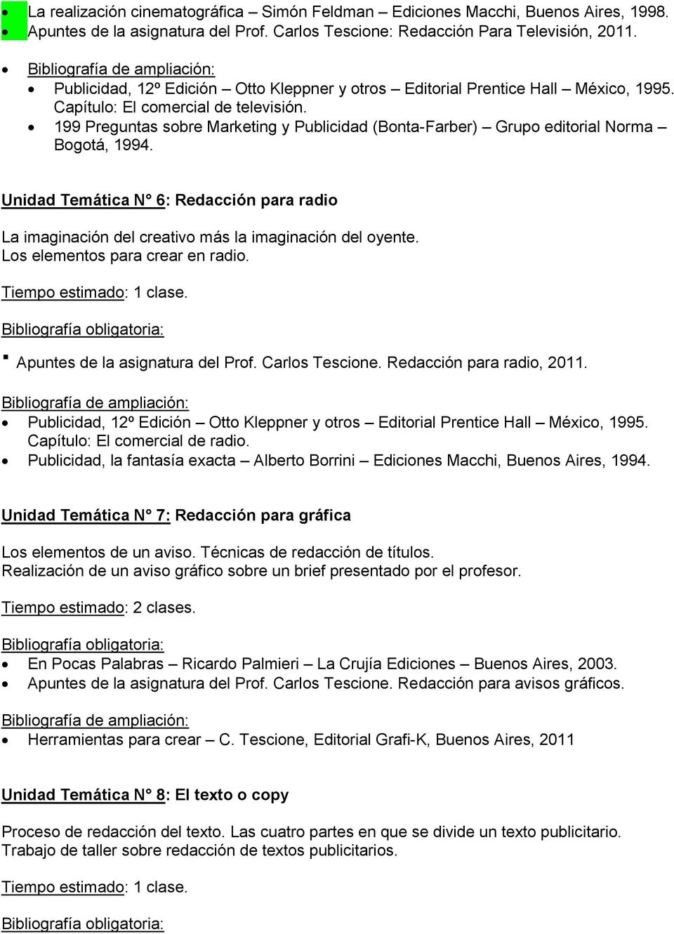 199 Preguntas sobre Marketing y Publicidad (Bonta-Farber) Grupo editorial Norma Bogotá, 1994. Unidad Temática N 6: Redacción para radio La imaginación del creativo más la imaginación del oyente.
